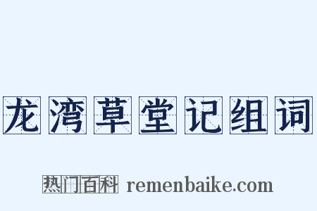 龙湾草堂记组词是什么意思的图片